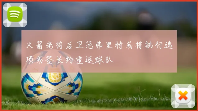 火箭老将后卫范弗里特或将执行选项或签长约重返球队