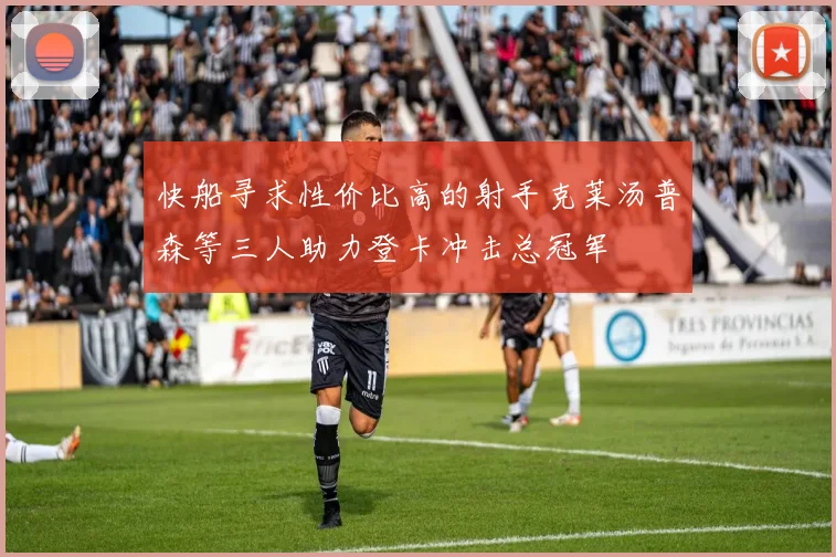 快船寻求性价比高的射手克莱汤普森等三人助力登卡冲击总冠军